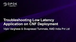 Troubleshooting Low Latency Application on CNF Deployment - Vipin Varghese & Sivaprasad Tummala, AMD