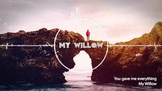 My Willow - You gave me everything
