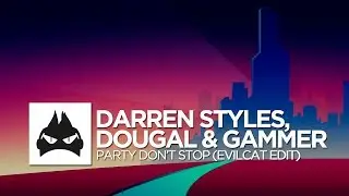 Darren Styles, Dougal & Gammer - Party Don't Stop [Evilcat Edit]