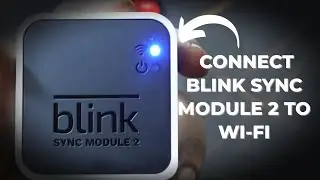 How to Connect Blink Sync Module 2 to Wi-Fi