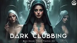 Dark Clubbing \ Bass House \ Dark Techno Mix
