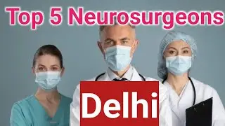 Top 5 Best Neurosurgeon In Delhi | दिल्ली में सबसे अच्छा 5 न्यूरोसर्जन
