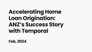 Accelerating Home Loan Origination: ANZ’s Success Story with Temporal