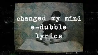 e-dubble - Changed My Mind (Lyrics)