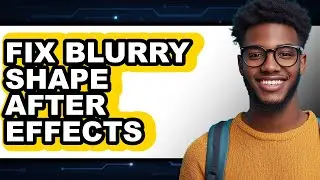 How to Fix Blurry Shape After Effects - Step by Step