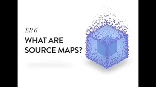 Source Maps 101 + Webpack - Ep. 6