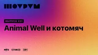 Шоурум 231: Animal Well и котомяч
