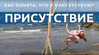 Присутствие/Как понять, что я присутствую?