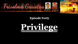Frivolous Gravitas Ep. 40: Privilege