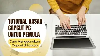 Cara Menggunakan Capcut di Laptop - Tutorial Capcut PC untuk Pemula