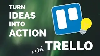 How to Use Trello to Turn Ideas into Actions
