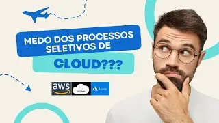 Está com medo de participar de processos seletivos de Cloud?