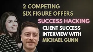 2 competing six figure offers - Success Hacking- Client Success Interview with Michael Gunn