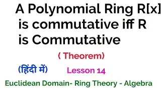 A Polynomial Ring R[x] is commutative iff R is Commutative -  Proof- Euclidean Domain - Lesson 14