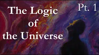 Four Phases: The Logic of the Universe (Pt. 1)
