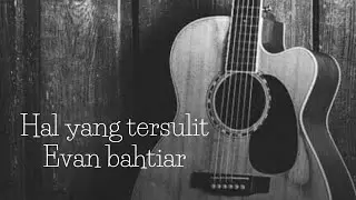 Evan bahtiar - Hal yang tersulit (official music video lyric)