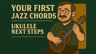 Your First Jazz Chords | Ukulele Next Steps