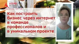 Как построить бизнес через интернет в команде профессионалов и в уникальном проекте?