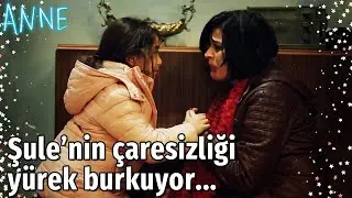 Anne - Şule'nin Çaresizliği Yürek Burkuyor...