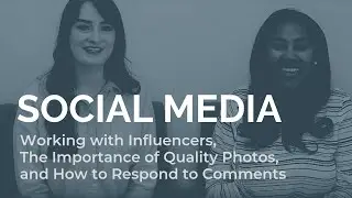 SOCIAL MEDIA: How to Work with Influencers, Take Quality Photos, and Respond to Comments