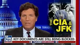 Source tells Tucker Carlson he believes the CIA was involved in the Kennedy assassination.