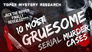 10 MOST GRUESOME SERIAL MURDER CASES EVER KNOWN