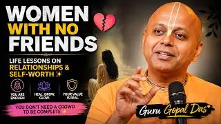 Women With No Friends | Guru Gopal Das Life Lessons on Relationships & Self-Worth