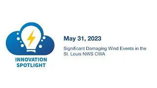 Significant Damaging Wind Events in the St. Louis NWS CWA - May 31, 2023 Innovation Spotlight