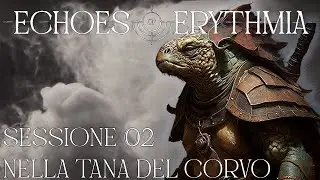 Echoes of Erythmia - Sessione 02 - Nella tana del corvo