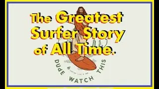 The Greatest Surfer Story Ever Told. Jesus Was A Dude.