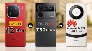 IQOO 12 Pro Vs Nubia Z50 Ultra Vs Huawei Mate 60 Pro+