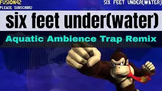 ｓｉｘ　ｆｅｅｔ　ｕｎｄｅｒ【ｗａｔｅｒ】 (DKC Aquatic Ambience Trap Remix)