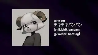 QUEENDOM - チキチキバンバン (chikichikibanban) [pixelqiwi bootleg]