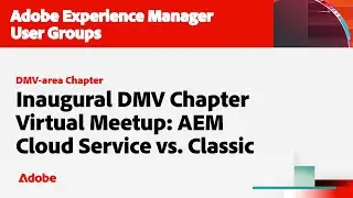 Inaugural DMV Chapter Virtual Meetup: AEM Cloud Service vs. Classic