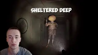 СПУСТЯ ГОД, НОВОЕ ВИДЕО! ХОРРОР - Sheltered Deep