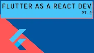 Flutter As A React Dev, pt 2