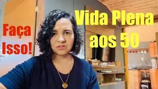 Como ter uma vida Plena e feliz aos 50 anos
