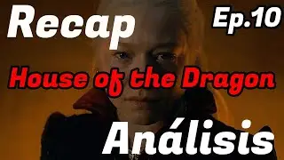 Recap y análisis Ep. 10 La casa del Dragón / SandyCoben