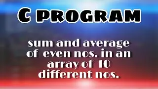 Sum and average of even numbers in an array of 10 different numbers || C programming