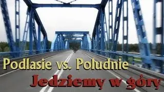 Jedziemy w góry - Podlasie vs. Południe cz 1