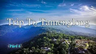A Trip To Tamenglong I NorthEast Manipur I Part 1