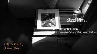 [ New , steel rim ] 카페 , 브림커피. [ Leica , M10 MONOCHROM+Leica , Summilux 35mm 1:1.4 , reissue ]
