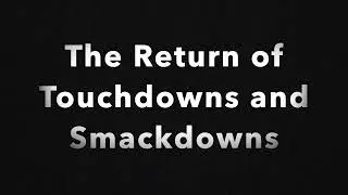 The return of Touchdowns and Smackdowns