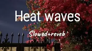 HEAT WAVES (SLOWED +REVERB)