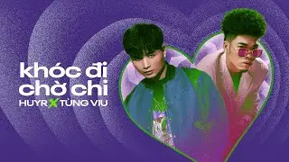 #GUM | KHÓC ĐI CHỜ CHI - HuyR x Tùng Viu | OFFICIAL MUSIC VIDEO