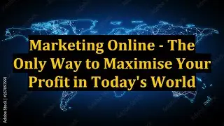 Marketing Online - The Only Way to Maximise Your Profit in Today's World