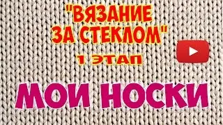 Вязание за стеклом. Этап 1. №1 Мои носки