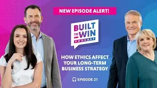 Built to Win Podcast | Episode 21: How Ethics Affect Your Long-Term Business Strategy