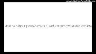 MELÔ DA GANGUE | VERSÃO COVER E LIMPA / BREAKDOWN (RADIO VERSION)