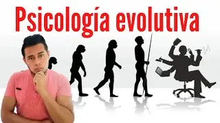 ¿Qué es la Psicología evolutiva?